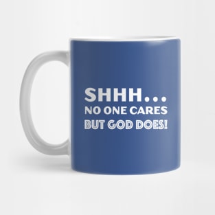 SHHH...No One Cares But God Does! Mug